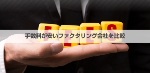 ファクタリング手数料が安い11社を比較!相場や安くする方法・安くならなかったときの対処法も解説【2024年4月版】