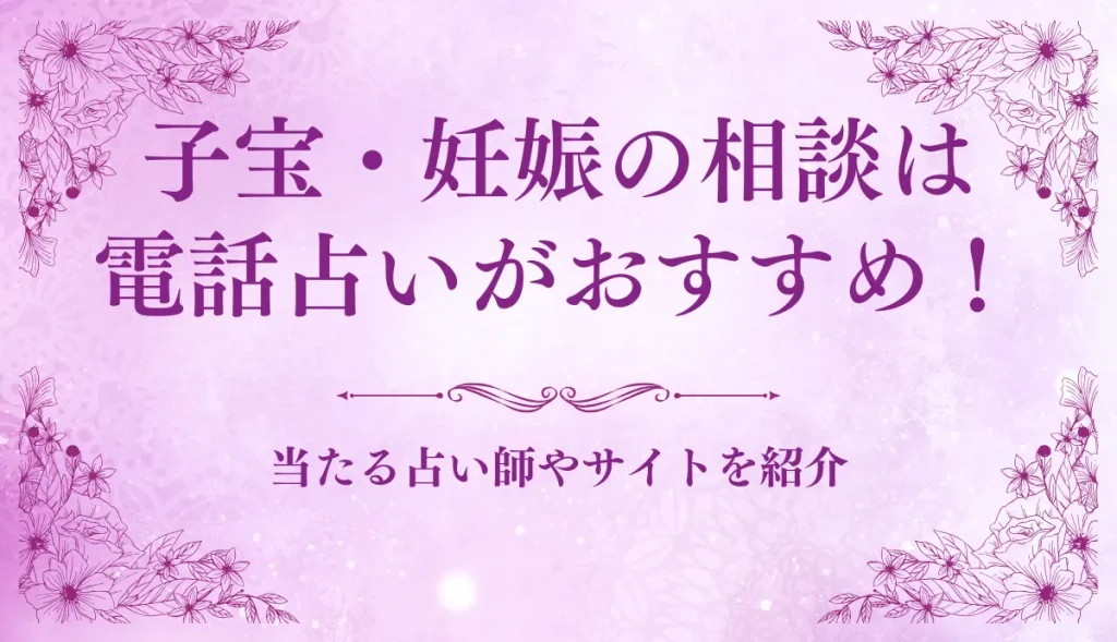 電話占いで子宝占いがよく当たるおすすめの占い師8選！妊娠占いが得意な先生を厳選！